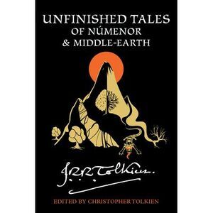 Unfinished Tales of Númenor and Middle-Earth -- J. R. R. Tolkien